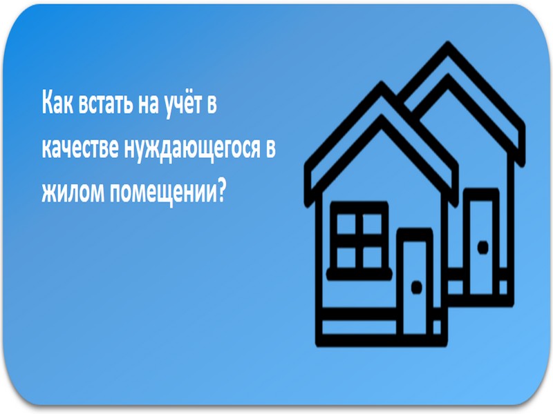 Как встать на учёт в качестве нуждающегося в жилом помещении?.